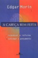 A Cabeça Bem Feita: Reformar o Pensamento, Repensar a Reforma